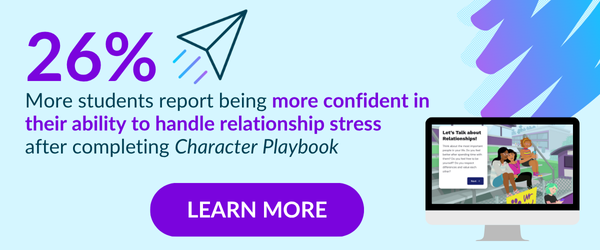 26% More students report being more confident in their ability to handle relationship stress after completing Character Playbook. Learn more.