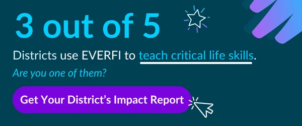 3 out of 5 districts use Everfi to teach critical life skills. Are you one of them? Get your district's Impact Report!